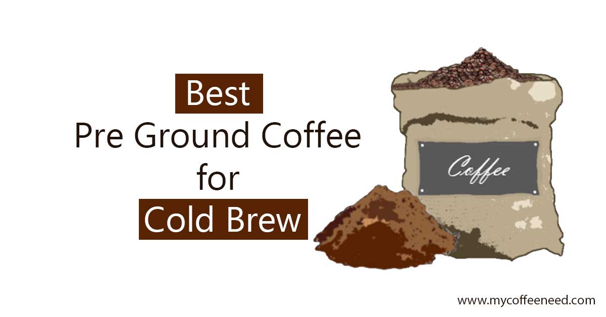 best pre ground coffee for cold brew