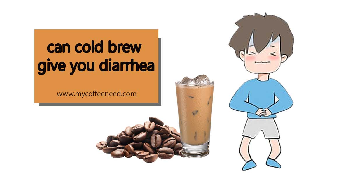 can cold brew give you diarrhea