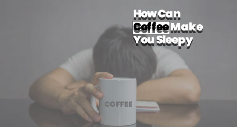 How Can Coffee Make You Sleepy?