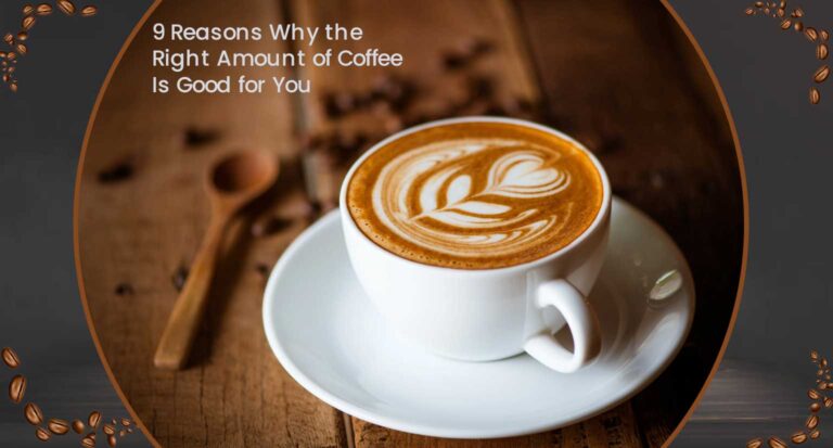 9 Reasons Why (the Right Amount of) Coffee Is Good for You?